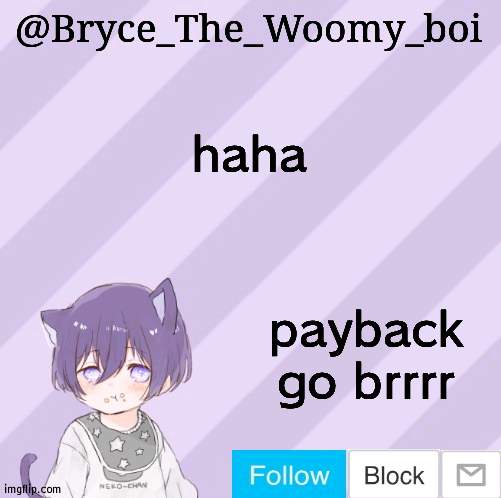 Ravange on Bryce | haha; payback go brrrr | image tagged in bryce_the_woomy_boi's announcement template,revenge | made w/ Imgflip meme maker