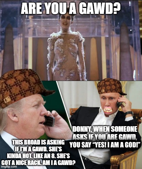 Who you gonna call? | YOU SAY “YES! I AM A GOD!”; YOU SAY,’DA! I AM A GAWD!’ | image tagged in donald trump vladamir putin,cpac,gozer,ghostbusters | made w/ Imgflip meme maker