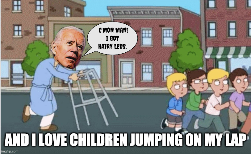 C'Mon Man |  AND I LOVE CHILDREN JUMPING ON MY LAP | image tagged in biden,hairy legs | made w/ Imgflip meme maker