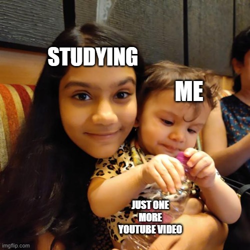 Me | STUDYING; ME; JUST ONE MORE YOUTUBE VIDEO | image tagged in custom template | made w/ Imgflip meme maker