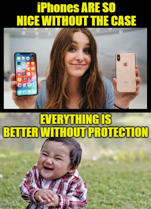 iPhones ARE SO NICE WITHOUT THE CASE; EVERYTHING IS BETTER WITHOUT PROTECTION | image tagged in evil toddler,iphone,protection,condom,smartphone,innuendo | made w/ Imgflip meme maker