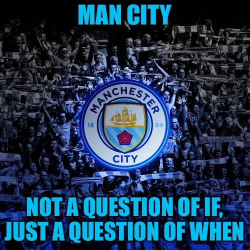 Running away with the Premier League | MAN CITY; NOT A QUESTION OF IF,
JUST A QUESTION OF WHEN | image tagged in manchester city | made w/ Imgflip meme maker