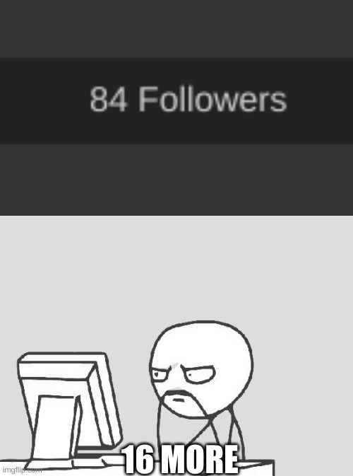 16 MORE | image tagged in memes,computer guy | made w/ Imgflip meme maker