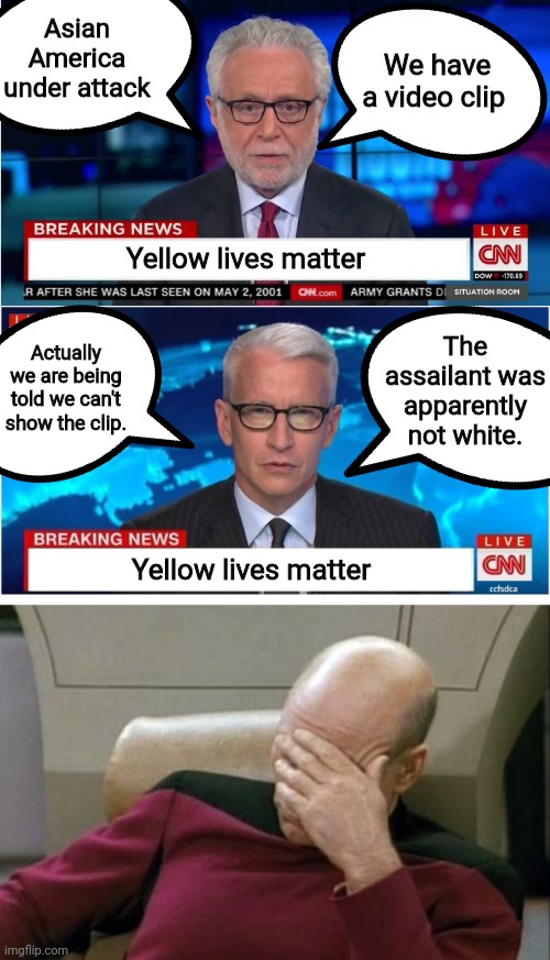 Yellow Lives Matter.  Please tell that to BLM - as most of these attacks are coming from darker skinned individuals. | Asian America under attack; We have a video clip; Yellow lives matter; The assailant was apparently not white. Actually we are being told we can't show the clip. Yellow lives matter | image tagged in cnn wolf of fake news fanfiction,cnn breaking news anderson cooper,memes,captain picard facepalm | made w/ Imgflip meme maker