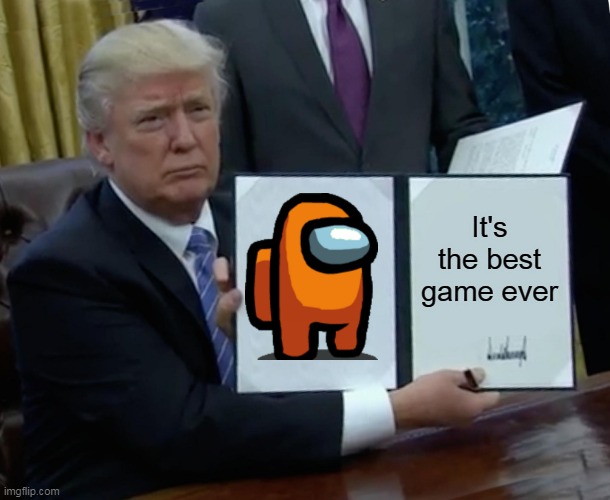 Trump Bill Signing | It's the best game ever | image tagged in memes,trump bill signing | made w/ Imgflip meme maker