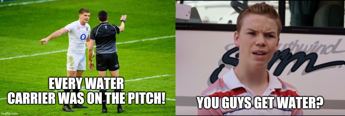 England vs Wales Rugby | EVERY WATER CARRIER WAS ON THE PITCH! YOU GUYS GET WATER? | image tagged in you guys are getting paid | made w/ Imgflip meme maker
