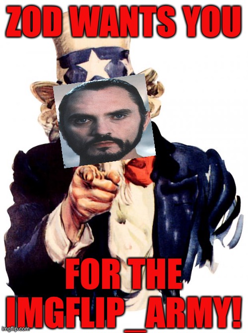 Zod wants you! For the imgflip_army!! | ZOD WANTS YOU; FOR THE IMGFLIP_ARMY! | image tagged in memes,uncle sam | made w/ Imgflip meme maker