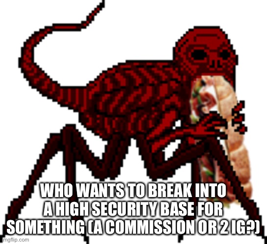 Red vores the world’s biggest sammich | WHO WANTS TO BREAK INTO A HIGH SECURITY BASE FOR SOMETHING (A COMMISSION OR 2 IG?) | made w/ Imgflip meme maker