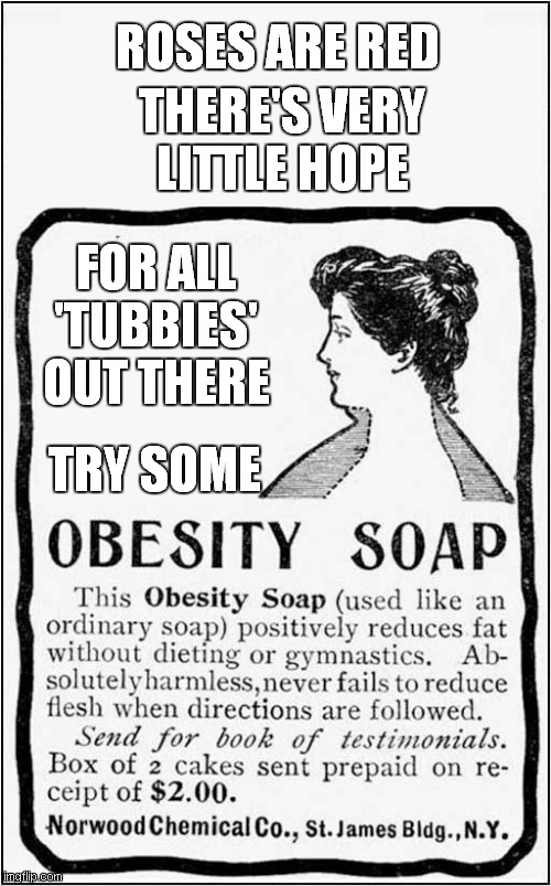 Roses Are Red For Weight Loss Dread | ROSES ARE RED; THERE'S VERY LITTLE HOPE; FOR ALL 'TUBBIES' OUT THERE; TRY SOME | image tagged in roses are red,vintage ads,weight loss,soap | made w/ Imgflip meme maker