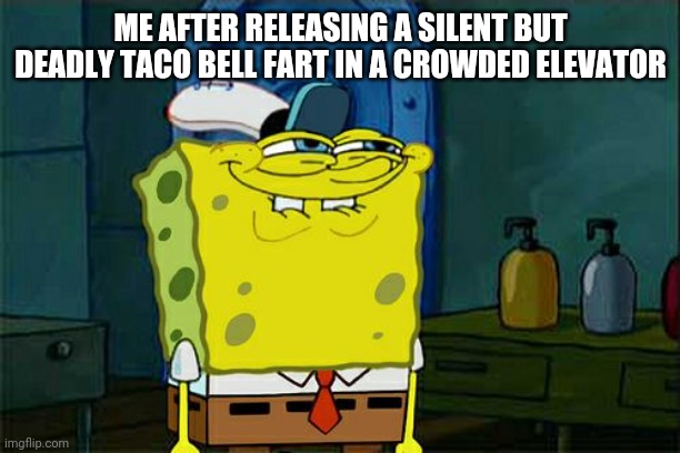 Ah. | ME AFTER RELEASING A SILENT BUT DEADLY TACO BELL FART IN A CROWDED ELEVATOR | image tagged in memes,don't you squidward | made w/ Imgflip meme maker