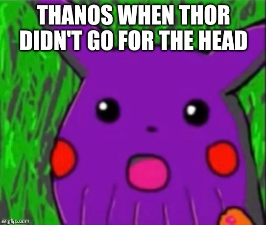 HAHA FUNNY MEME ABOUT INFINITY WAR HERE (im out of ideas, help) | THANOS WHEN THOR DIDN'T GO FOR THE HEAD | image tagged in thanochu | made w/ Imgflip meme maker