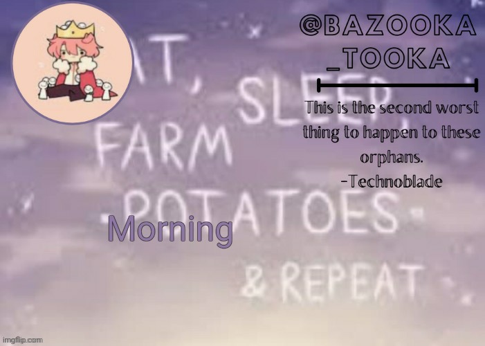 Bazooka's Technoblade template | Morning | image tagged in bazooka's technoblade template | made w/ Imgflip meme maker