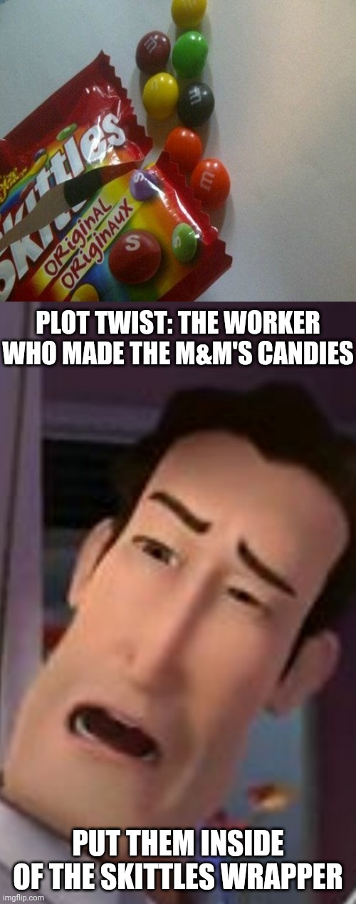 M&M's candies inside of the Skittles wrapper |  PLOT TWIST: THE WORKER WHO MADE THE M&M'S CANDIES; PUT THEM INSIDE OF THE SKITTLES WRAPPER | image tagged in plot twist meme,you had one job,memes,skittles,plot twist,candy | made w/ Imgflip meme maker