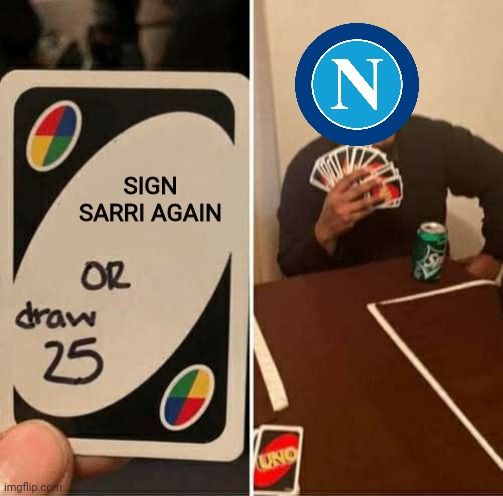 Sarri and Napoli fans | SIGN SARRI AGAIN | image tagged in memes,uno draw 25 cards | made w/ Imgflip meme maker