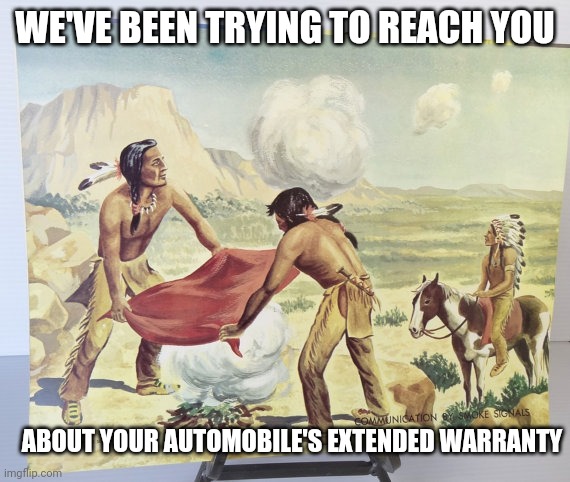 Smoke auto warranty | WE'VE BEEN TRYING TO REACH YOU; ABOUT YOUR AUTOMOBILE'S EXTENDED WARRANTY | image tagged in smoke signal,trying to reach you | made w/ Imgflip meme maker