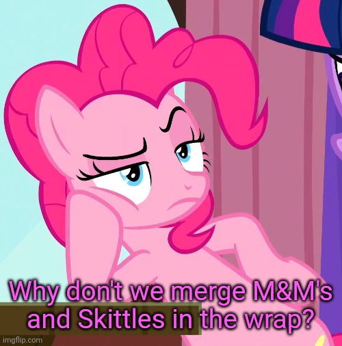 Confessive Pinkie Pie (MLP) | Why don't we merge M&M's and Skittles in the wrap? | image tagged in confessive pinkie pie mlp | made w/ Imgflip meme maker