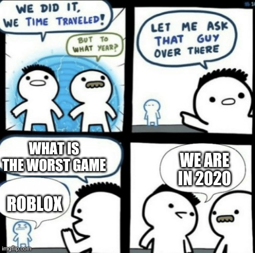 We Did It We Time Traveled Imgflip - is roblox worst game