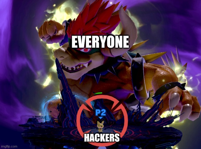 Giga | EVERYONE; HACKERS | image tagged in giga bowser vs pichu,hackers,memes | made w/ Imgflip meme maker