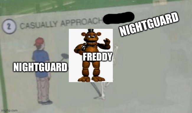 Casually approach night guard | NIGHTGUARD; FREDDY; NIGHTGUARD | image tagged in casually approach child | made w/ Imgflip meme maker