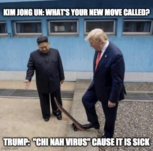 KIM JONG UN: WHAT'S YOUR NEW MOVE CALLED? TRUMP:  "CHI NAH VIRUS" CAUSE IT IS SICK | image tagged in skateboarding | made w/ Imgflip meme maker