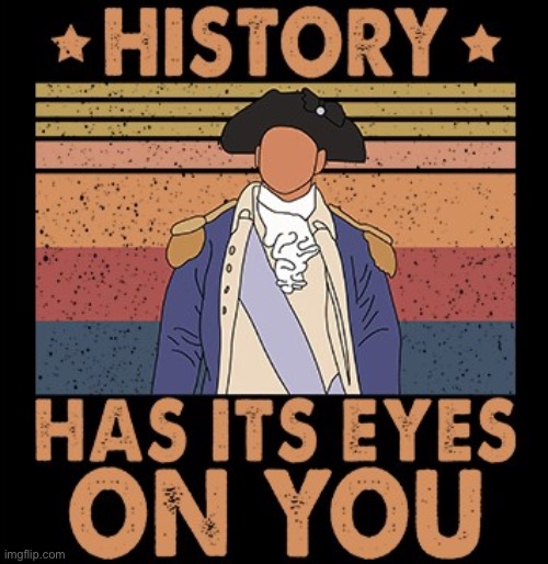 Hamilton History Has Its Eyes On You | image tagged in hamilton history has its eyes on you | made w/ Imgflip meme maker