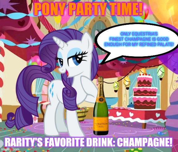 Pony party | PONY PARTY TIME! ONLY EQUESTRIA'S FINEST CHAMPAGNE IS GOOD ENOUGH FOR MY REFINED PALATE! RARITY'S FAVORITE DRINK: CHAMPAGNE! | image tagged in my little pony,party,champagne,rarity,booze | made w/ Imgflip meme maker