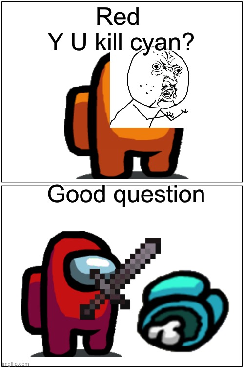 Among Us be Like | Red 
Y U kill cyan? Good question | image tagged in memes,blank comic panel 1x2 | made w/ Imgflip meme maker