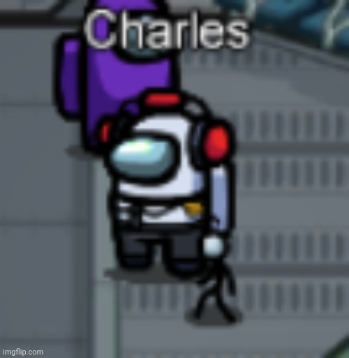 I'm charles. Yes, i made charles in among u | image tagged in charles | made w/ Imgflip meme maker
