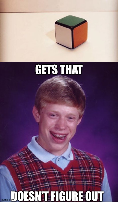GETS THAT; DOESN’T FIGURE OUT | image tagged in rubik's cube for liberals,memes,bad luck brian | made w/ Imgflip meme maker