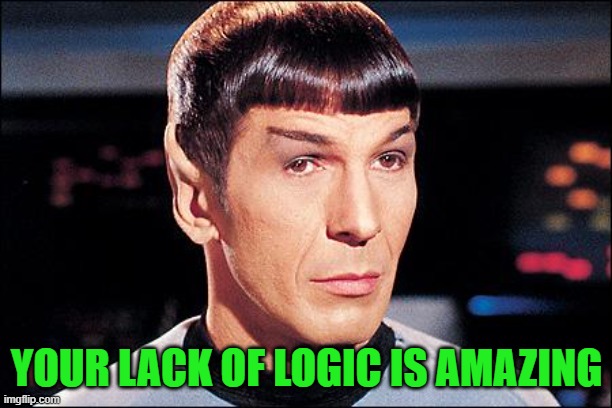 Condescending Spock | YOUR LACK OF LOGIC IS AMAZING | image tagged in condescending spock | made w/ Imgflip meme maker