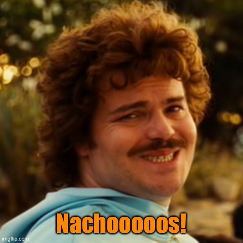 Nachooooos! | made w/ Imgflip meme maker