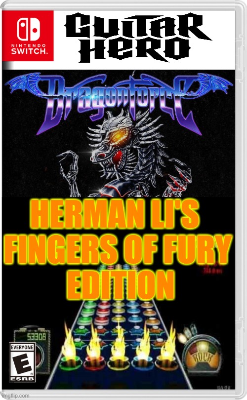 My hand is cramping thinking about this | HERMAN LI'S 
FINGERS OF FURY
 EDITION | image tagged in nintendo switch,metal,guitar hero | made w/ Imgflip meme maker