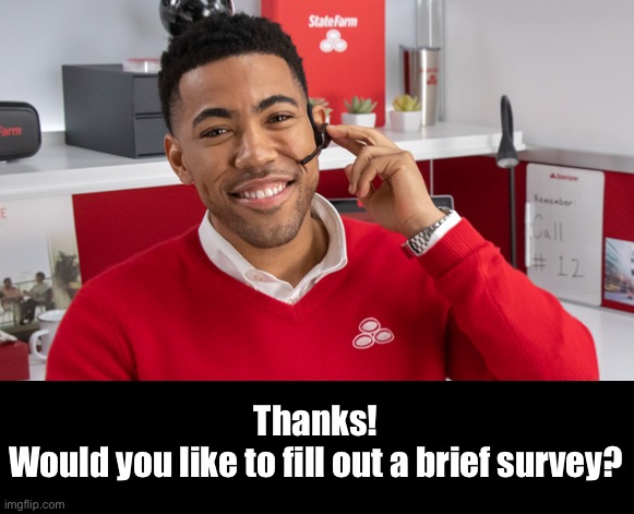 Thanks!
Would you like to fill out a brief survey? | made w/ Imgflip meme maker