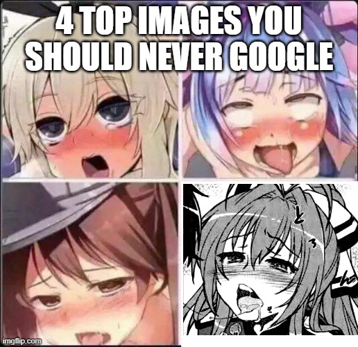 Lewd faces | 4 TOP IMAGES YOU SHOULD NEVER GOOGLE | image tagged in lewd faces | made w/ Imgflip meme maker