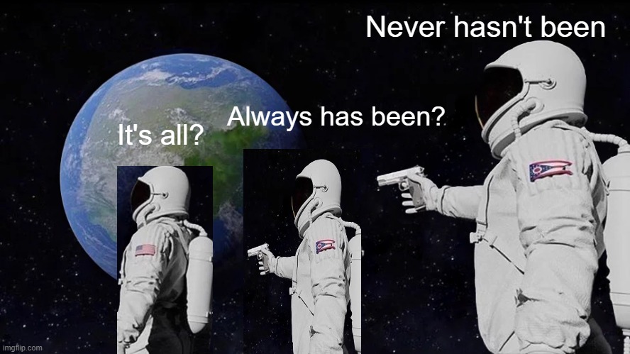 Inception : Astro | Never hasn't been; It's all? Always has been? | image tagged in memes,always has been,astronaut,space,gun | made w/ Imgflip meme maker