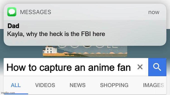 I am not an anime supporter. I'm saying anime is so bad that this happened. | Dad; Kayla, why the heck is the FBI here; How to capture an anime fan | image tagged in why is the fbi here,kidnapping,capture | made w/ Imgflip meme maker