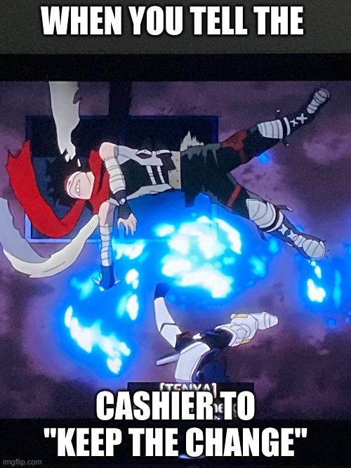 mha | WHEN YOU TELL THE; CASHIER TO "KEEP THE CHANGE" | image tagged in mha memes | made w/ Imgflip meme maker