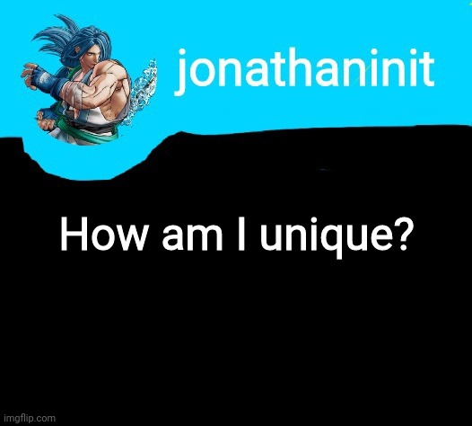 jonathaninit announcement template but it is Sogetsu Kazama | How am I unique? | image tagged in jonathaninit announcement template but it is sogetsu kazama | made w/ Imgflip meme maker