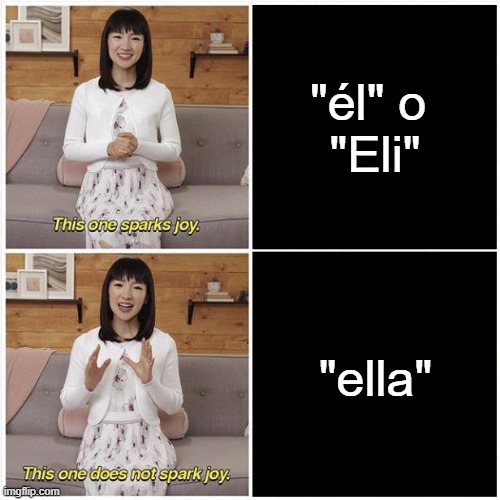 So, I'm coming out | "él" o 
"Eli"; "ella" | image tagged in this one sparks joy | made w/ Imgflip meme maker