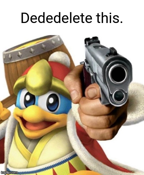 Dededelete this. | image tagged in dededelete this | made w/ Imgflip meme maker