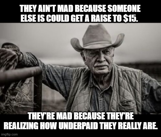 So God Made A Farmer | THEY AIN'T MAD BECAUSE SOMEONE ELSE IS COULD GET A RAISE TO $15. THEY'RE MAD BECAUSE THEY'RE REALIZING HOW UNDERPAID THEY REALLY ARE. | image tagged in memes,so god made a farmer | made w/ Imgflip meme maker