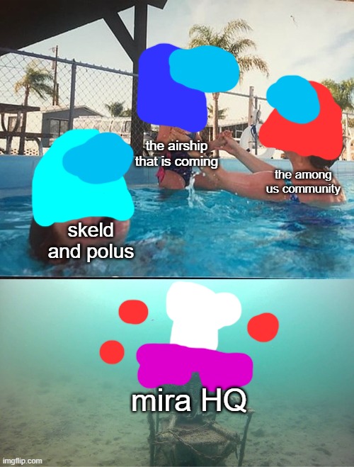 Mother Ignoring Kid Drowning In A Pool | the airship that is coming; the among us community; skeld and polus; mira HQ | image tagged in mother ignoring kid drowning in a pool | made w/ Imgflip meme maker