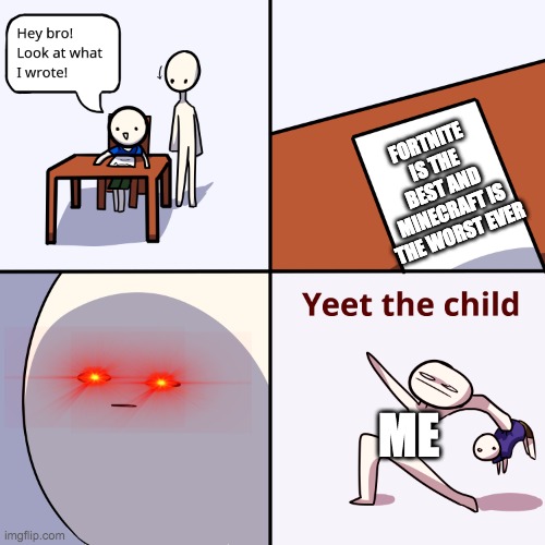 Yeet the child | FORTNITE IS THE BEST AND MINECRAFT IS THE WORST EVER; ME | image tagged in yeet the child | made w/ Imgflip meme maker