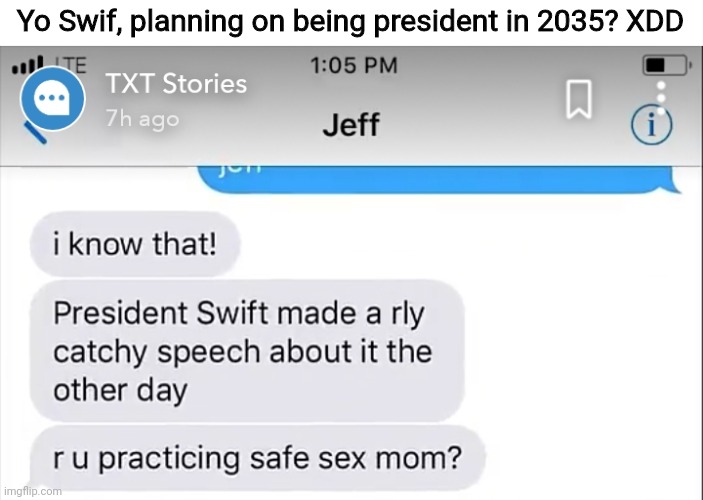 Yo Swif, planning on being president in 2035? XDD | made w/ Imgflip meme maker