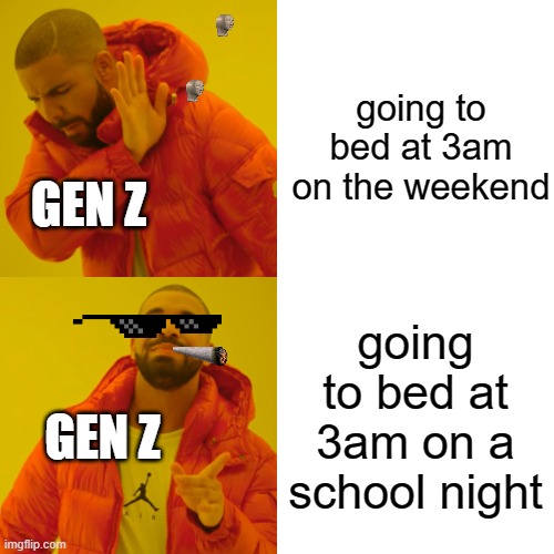 Drake Hotline Bling Meme | going to bed at 3am on the weekend; GEN Z; going to bed at 3am on a school night; GEN Z | image tagged in memes,drake hotline bling | made w/ Imgflip meme maker