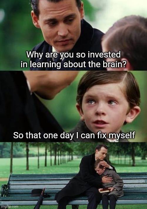 Depression | Why are you so invested in learning about the brain? So that one day I can fix myself | image tagged in sad johny depp | made w/ Imgflip meme maker