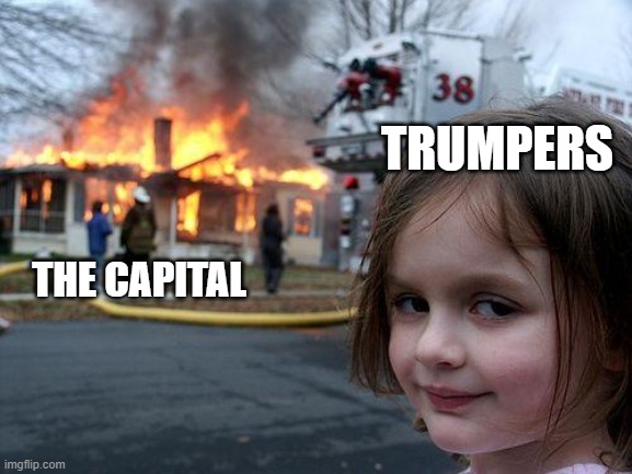 Disaster Girl Meme | TRUMPERS; THE CAPITAL | image tagged in memes,disaster girl | made w/ Imgflip meme maker