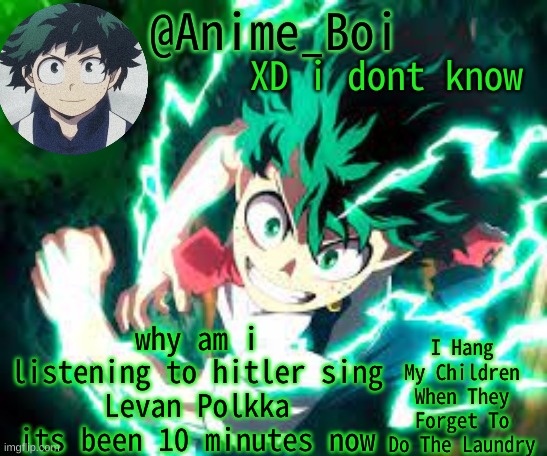 its a vibe ඞ | XD i dont know; why am i listening to hitler sing Levan Polkka its been 10 minutes now | image tagged in d e k u | made w/ Imgflip meme maker