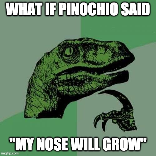 Philosoraptor | WHAT IF PINOCHIO SAID; "MY NOSE WILL GROW" | image tagged in memes,philosoraptor | made w/ Imgflip meme maker
