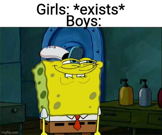 Tru | Boys:; Girls: *exists* | image tagged in memes,don't you squidward | made w/ Imgflip meme maker